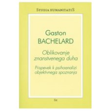 BACHELARD GASTON-OBLIKOVANJE ZNANSTVENEGA DUHA. Prispevek k psihoanalizi objektivnega spoznanja