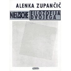 ZUPANČIČ ALENKA-NIETZSCHE: FILOZOFIJA DVOJEGA