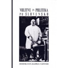 ZBORNIK-VOLITVE IN POLITIKA PO SLOVENSKO : zbornik razprav, ocen in napovedi