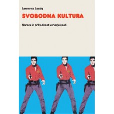 LESSIG, LAWRENCE-SVOBODNA KULTURA: Narava in prihodnost ustvarjalnosti