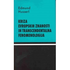 HUSSERL EDMUND-KRIZA EVROPSKIH ZNANOSTI IN TRANSCENDENTALNA FENOMENOLOGIJA