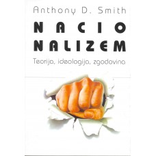 SMITH, ANTHONY D.-NACIONALIZEM: Teorija, ideologija, zgodovina