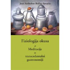 BRILLAT-SAVARIN JEAN ANTHELME-FIZIOLOGIJA OKUSA ali Meditacije o transcendentalni gastronomiji