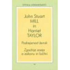 MILL, JOHN STUART; TAYLOR, HARRIET-PODREJENOST ŽENSK: Zgodnja eseja o zakonu in ločitvi