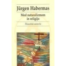 HABERMAS, JURGEN-MED NATURALIZMOM IN RELIGIJO: FILOZOFSKI SESTAVKI