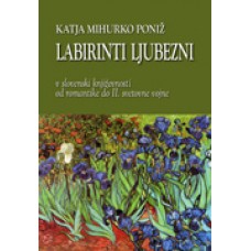 MIHURKO PONIŽ, KATJA-LABIRINTI LJUBEZNI: v slovenski književnosti od romantike do II. svetovne vojne