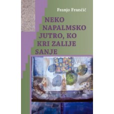 FRANČIČ, FRANJO-NEKO NAPALMSKO JUTRO, KO KRI ZALIJE SANJE