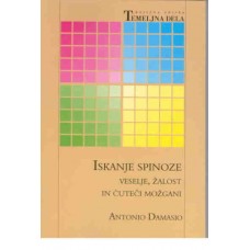 DAMASIO ANTONIO-ISKANJE SPINOZE: VESELJE, ŽALOST IN ČUTEČI MOŽGANI