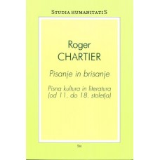 CHARTIER ROGER-PISANJE IN BRISANJE Pisna kultura in literatura (od 11. do 18. stoletja)