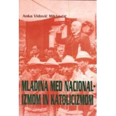 VIDOVIČ MIKLAVČIČ, ANKA-MLADINA MED NACIONALIZMOM IN KATOLICIZMOM