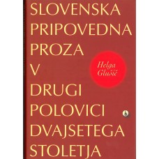 GLUŠIČ HELGA-SLOVENSKA PRIPOVEDNA PROZA V DRUGI POLOVICI DVAJSETEGA STOLETJA