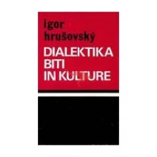 HRUŠOVSKY IGOR-DIALEKTIKA BITI IN KULTURE