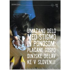 ŠADL ZDENKA-UMAZANO DELO MED STIGMO IN PONOSOM: PLAČANE GOSPODINJSKE DELAVKE V SLOVENIJI