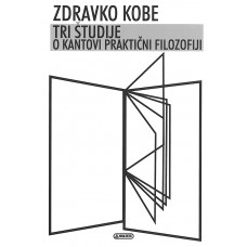 KOBE ZDRAVKO-TRI ŠTUDIJE O KANTOVI PRAKTIČNI FILOZOFIJI