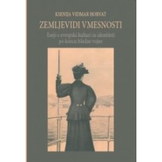 VIDMAR HORVAT KSENIJA-ZEMLJEVIDI VMESNOSTI Eseji o evropski kulturi in identiteti po koncu hladne vojne