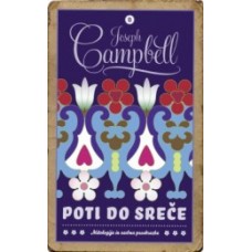 CAMPBELL JOSEPH-POTI DO SREČE: MITOLOGIJA IN OSEBNA PREOBRAZBA