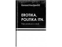 KOCIJANČIČ GORAZD-EROTIKA,POLITIKA ITN. Trije poskusi o duši