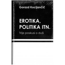 KOCIJANČIČ GORAZD-EROTIKA,POLITIKA ITN. Trije poskusi o duši